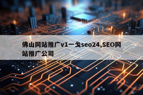 佛山网站推广v1一戈seo24,SEO网站推广公司