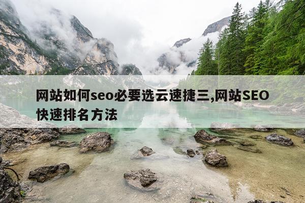 网站如何seo必要选云速捷三,网站SEO快速排名方法