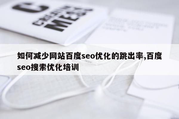 如何减少网站百度seo优化的跳出率,百度seo搜索优化培训