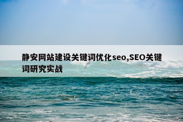 静安网站建设关键词优化seo,SEO关键词研究实战