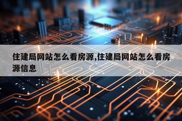 住建局网站怎么看房源,住建局网站怎么看房源信息
