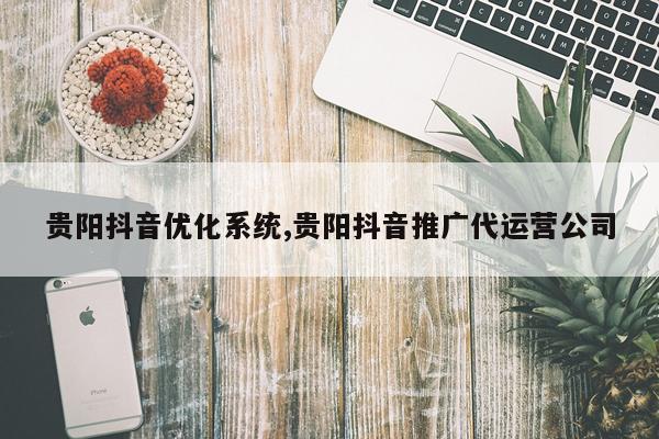 贵阳抖音优化系统,贵阳抖音推广代运营公司