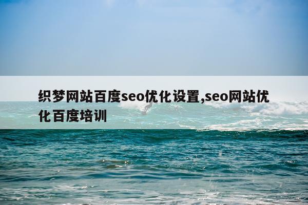 织梦网站百度seo优化设置,seo网站优化百度培训