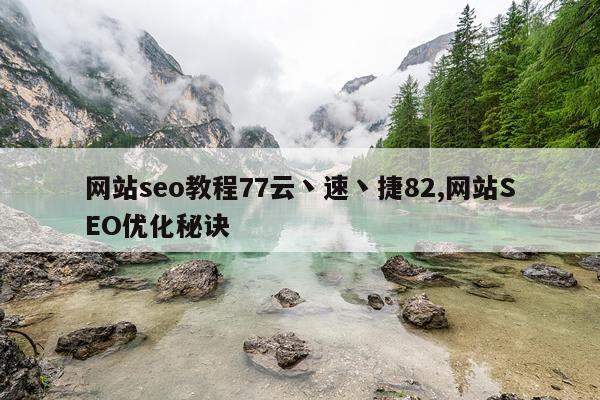 网站seo教程77云丶速丶捷82,网站SEO优化秘诀