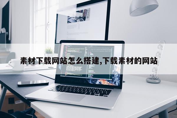 素材下载网站怎么搭建,下载素材的网站