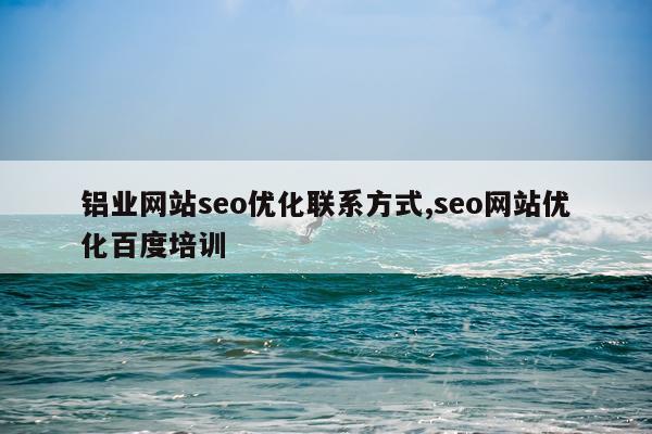 铝业网站seo优化联系方式,seo网站优化百度培训