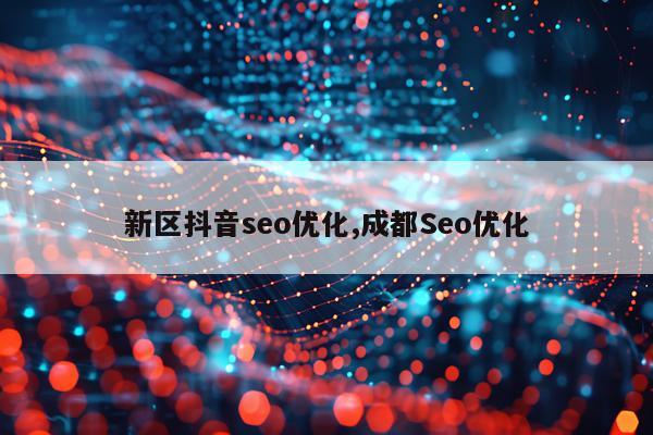 新区抖音seo优化,成都Seo优化
