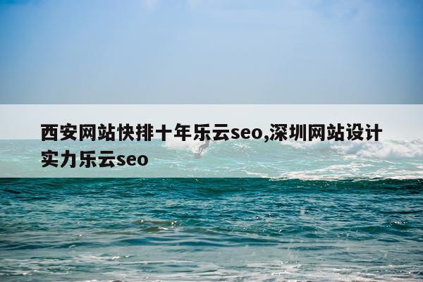 西安网站快排十年乐云seo,深圳网站设计实力乐云seo