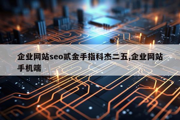 企业网站seo贰金手指科杰二五,企业网站手机端