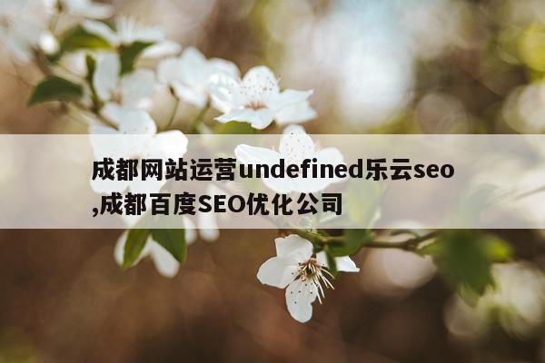 成都网站运营undefined乐云seo,成都百度SEO优化公司