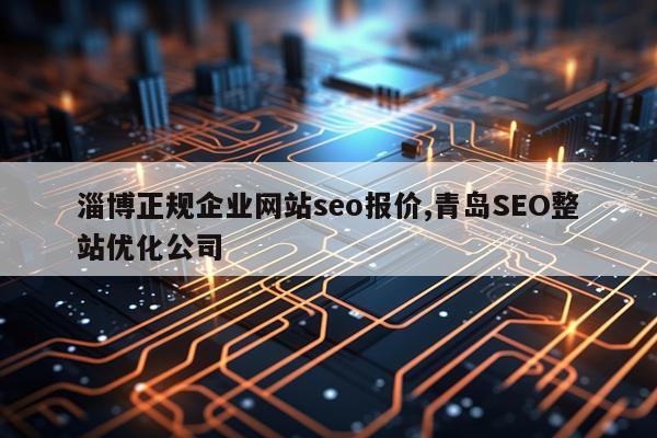 淄博正规企业网站seo报价,青岛SEO整站优化公司
