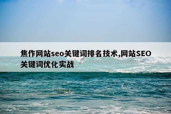 焦作网站seo关键词排名技术,网站SEO关键词优化实战